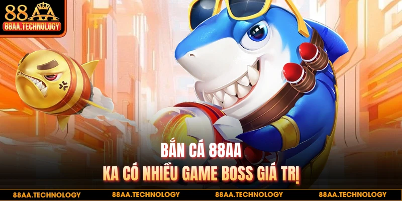 Bắn cá 88AA KA có nhiều game boss giá trị