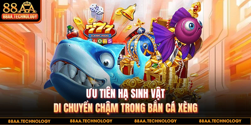 Ưu tiên hạ sinh vật di chuyển chậm trong bắn cá xèng