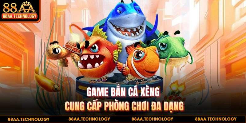 Game bắn cá xèng cung cấp phòng chơi đa dạng