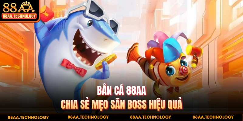 Bắn cá 88AA chia sẻ mẹo săn boss hiệu quả