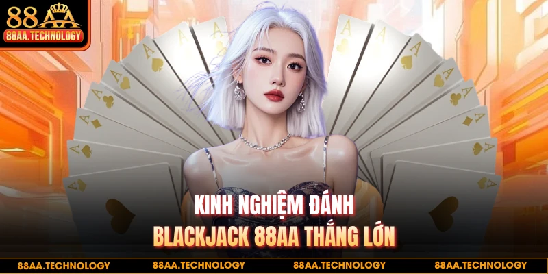 Kinh nghiệm đánh blackjack 88AA thắng lớn