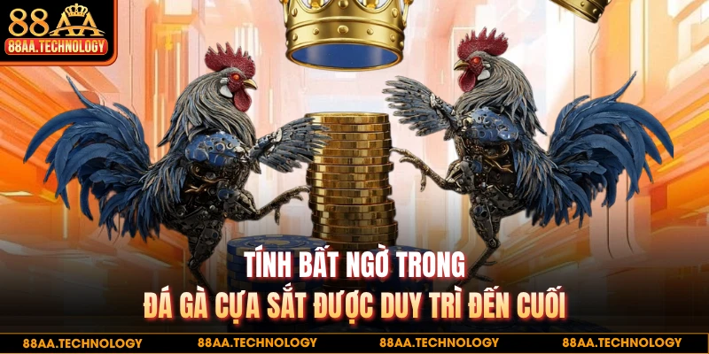 Tính bất ngờ trong đá gà cựa sắt được duy trì đến cuối