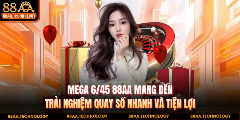 Mega 6/45 88AA mang đến trải nghiệm quay số nhanh và tiện lợi