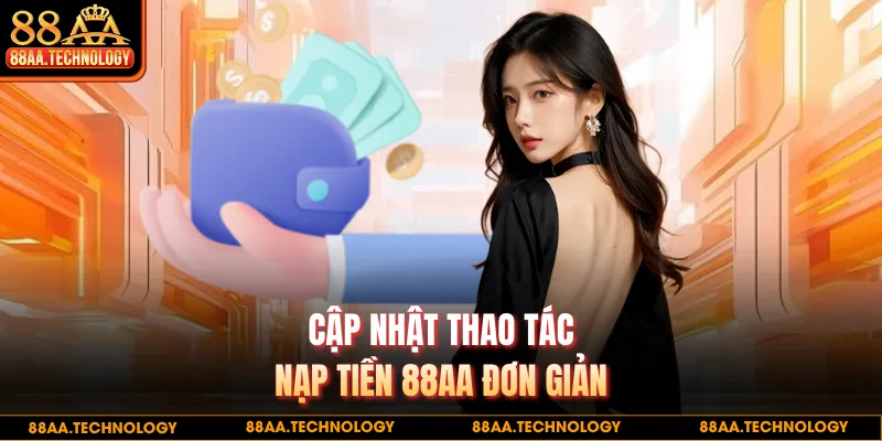 Cập nhật thao tác nạp tiền 88AA đơn giản