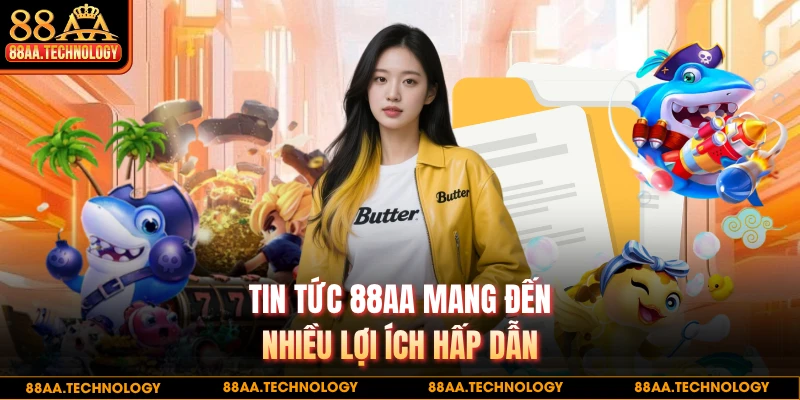 Tin tức 88AA mang đến nhiều lợi ích hấp dẫn