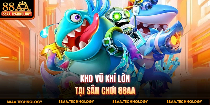 Kho vũ khí lớn tại sân chơi 88AA