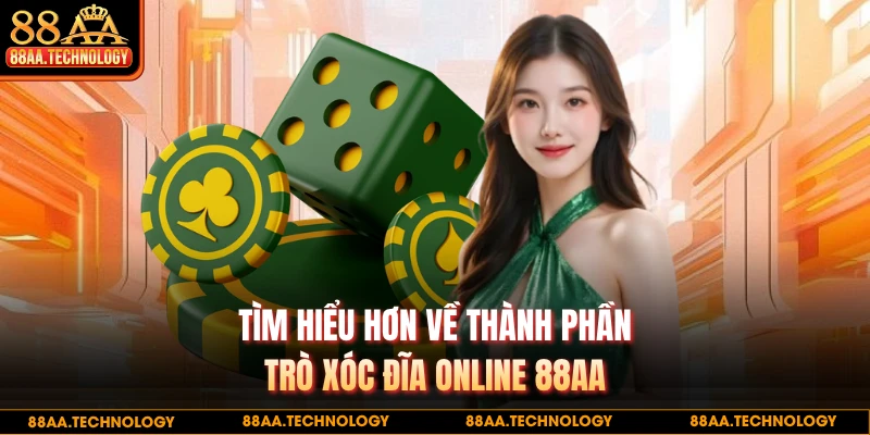 Tìm hiểu hơn về thành phần trò xóc đĩa online 88AA
